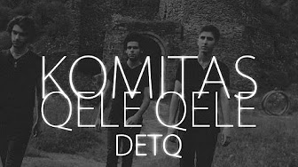 DETQ - KOMITAS "QELE QELE"
